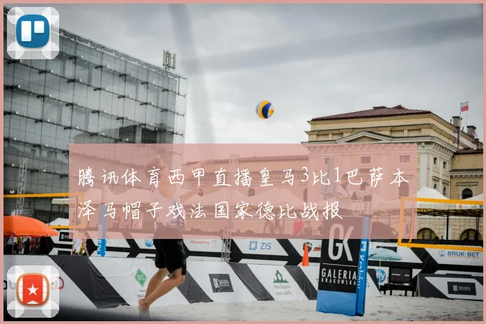 腾讯体育西甲直播皇马3比1巴萨本泽马帽子戏法国家德比战报