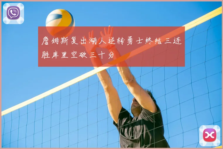 詹姆斯复出湖人逆转勇士终结三连胜库里空砍三十分