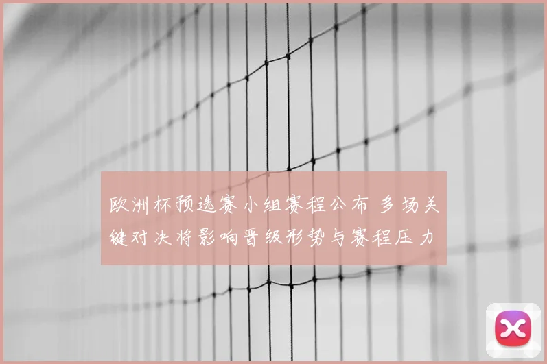 欧洲杯预选赛小组赛程公布 多场关键对决将影响晋级形势与赛程压力